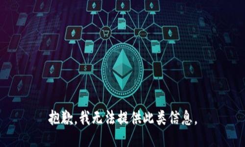 抱歉，我无法提供此类信息。