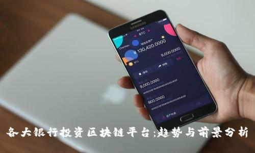 各大银行投资区块链平台：趋势与前景分析