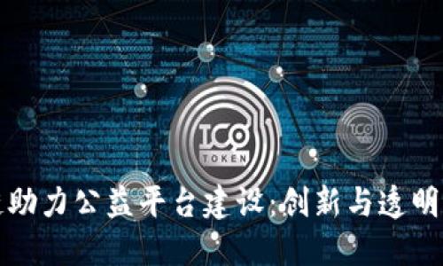 区块链助力公益平台建设：创新与透明的结合