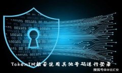 TokenIM能否使用其他号码进行登录