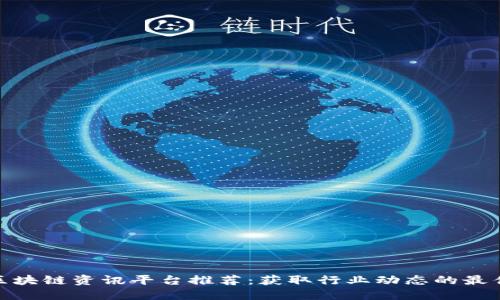 最新区块链资讯平台推荐：获取行业动态的最佳选择