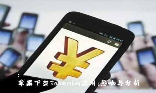 :
苹果下架Tokenim应用：影响与分析