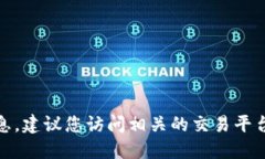 对不起，我无法提供实时的加密货币市场信息。