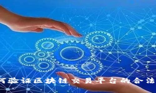 如何验证区块链交易平台的合法性？