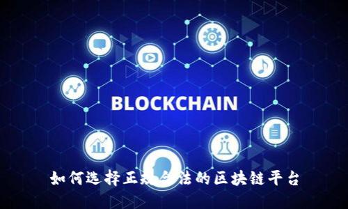 如何选择正规合法的区块链平台