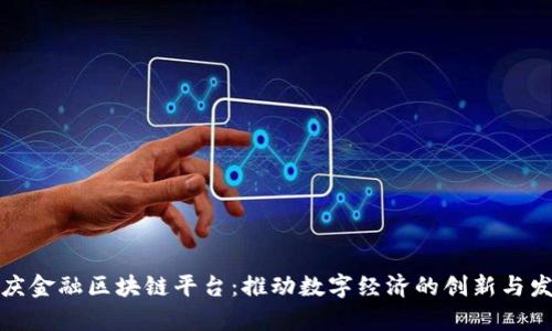 肇庆金融区块链平台：推动数字经济的创新与发展