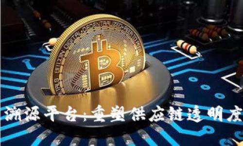 区块链溯源平台：重塑供应链透明度与信任
