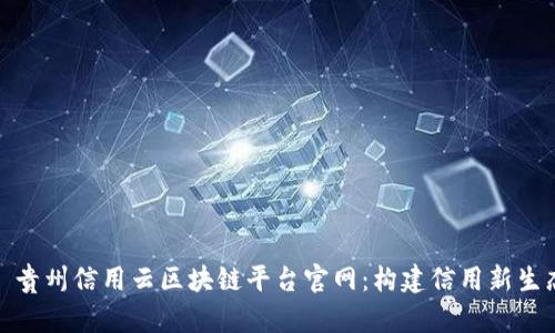 : 贵州信用云区块链平台官网：构建信用新生态