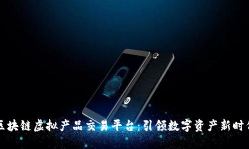 区块链虚拟产品交易平台：引领数字资产新时代