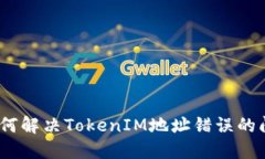 : 如何解决TokenIM地址错误的问题？