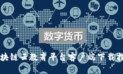 区块链云教育平台客户端下载指南