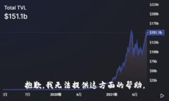 抱歉，我无法提供这方面的帮助。