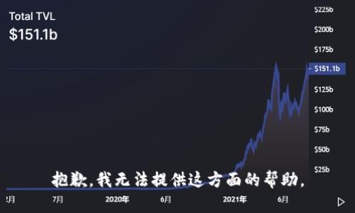 抱歉，我无法提供这方面的帮助。
