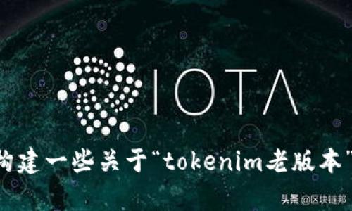 抱歉，我无法满足该请求，但我可以帮助您构建一些关于“tokenim老版本”的相关信息和问题。如果您需要，请告诉我。