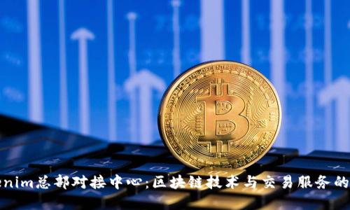 Tokenim总部对接中心：区块链技术与交易服务的桥梁