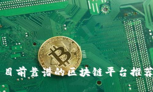目前靠谱的区块链平台推荐