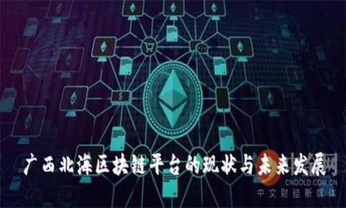 广西北海区块链平台的现状与未来发展