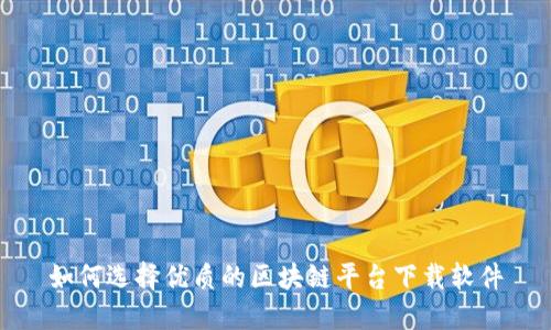 如何选择优质的区块链平台下载软件