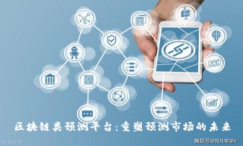 区块链类预测平台：重塑预测市场的未来