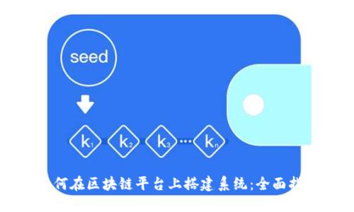 如何在区块链平台上搭建系统：全面指南