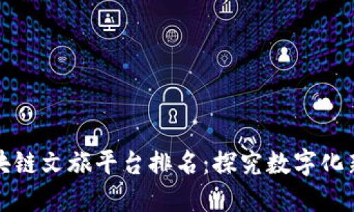 : 区块链文旅平台排名：探究数字化新势力