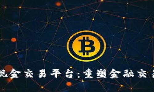 区块链现金交易平台：重塑金融交易的未来
