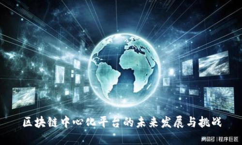 区块链中心化平台的未来发展与挑战