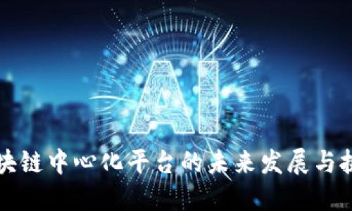 区块链中心化平台的未来发展与挑战