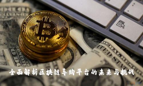 全面解析区块链导购平台的未来与挑战