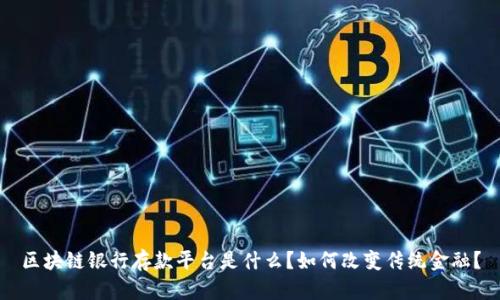 区块链银行存款平台是什么？如何改变传统金融？