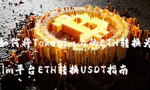 题目：如何将Tokenim上的ETH转换为USDT

Tokenim平台ETH转换USDT指南