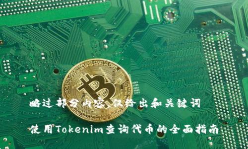 略过部分内容，仅给出和关键词

使用Tokenim查询代币的全面指南