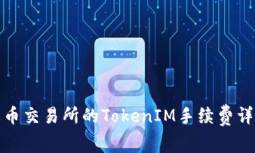 火币交易所的TokenIM手续费详解