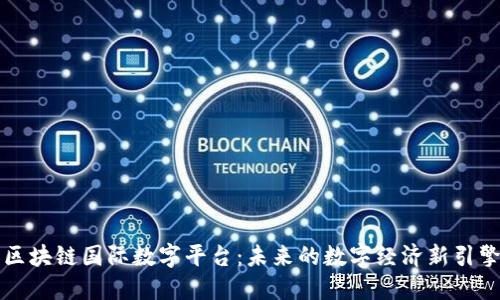 区块链国际数字平台：未来的数字经济新引擎