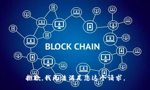 抱歉，我无法满足您这个请求。
