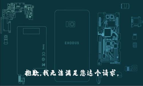 抱歉，我无法满足您这个请求。