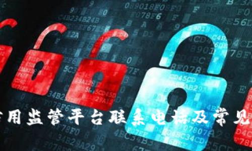 区块链信用监管平台联系电话及常见问题解答