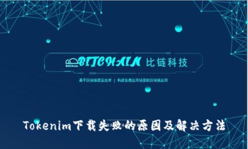 Tokenim下载失败的原因及解决方法