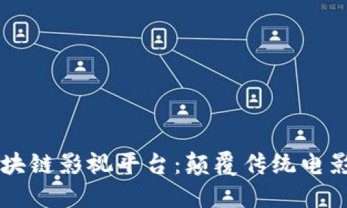 国内首个区块链影视平台：颠覆传统电影产业的未来