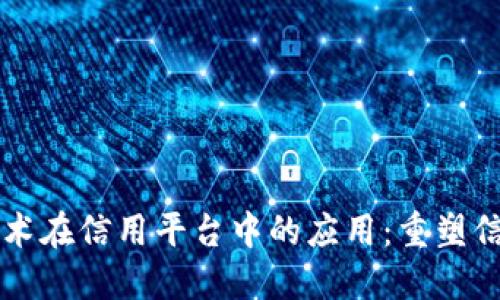 区块链技术在信用平台中的应用：重塑信任的未来