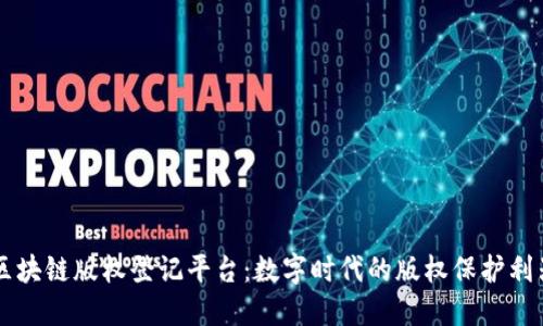 区块链版权登记平台：数字时代的版权保护利器