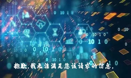 抱歉，我无法满足您该请求的信息。 
