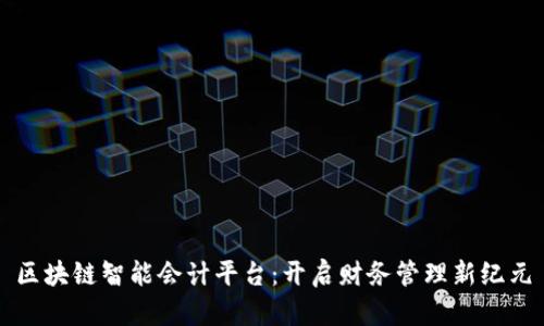 区块链智能会计平台：开启财务管理新纪元