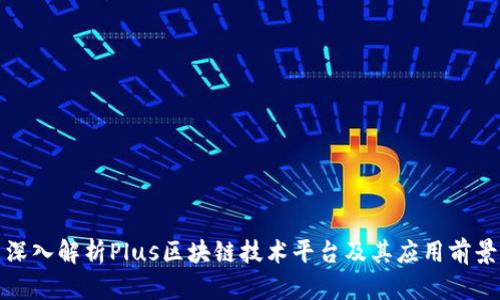 深入解析Plus区块链技术平台及其应用前景