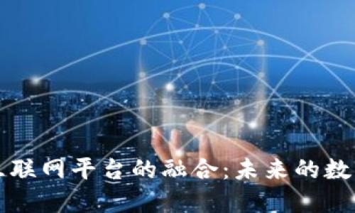 区块链与互联网平台的融合：未来的数字生态系统