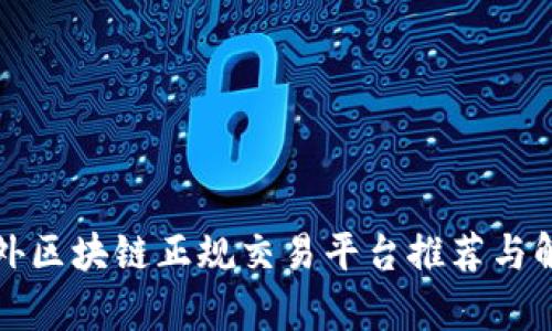 海外区块链正规交易平台推荐与解析