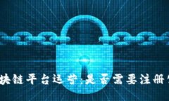 : 区块链平台运营：是否需要注册公司？