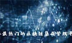 2023年最热门的区块链集成管理平台汇总