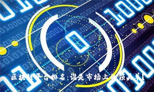 区块链平台排名：谁是市场上的领头羊？