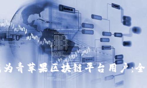 如何成为青苹果区块链平台用户：全面指南